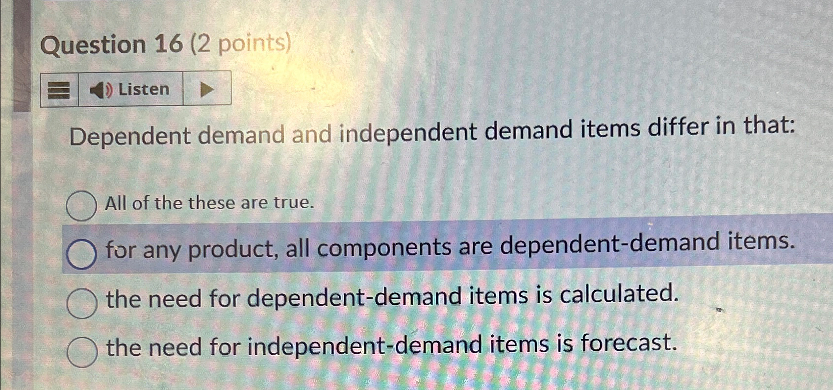  Question 16(2 points) Dependent demand and independent demand items differ in