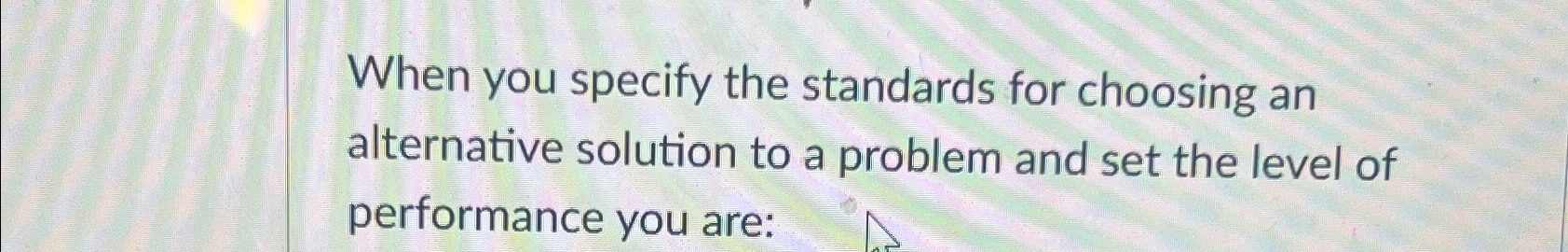  When you specify the standards for choosing an alternative solution to