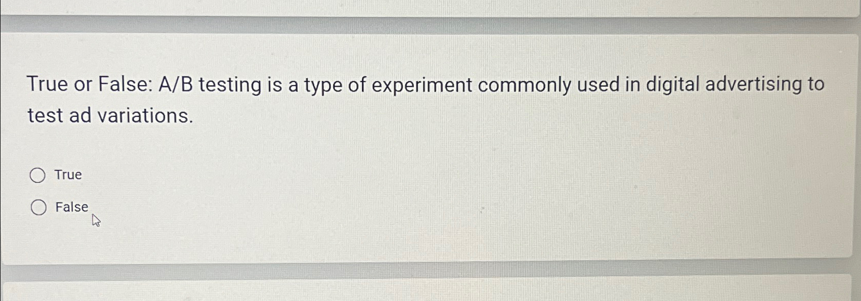  True or False: A/B testing is a type of experiment commonly