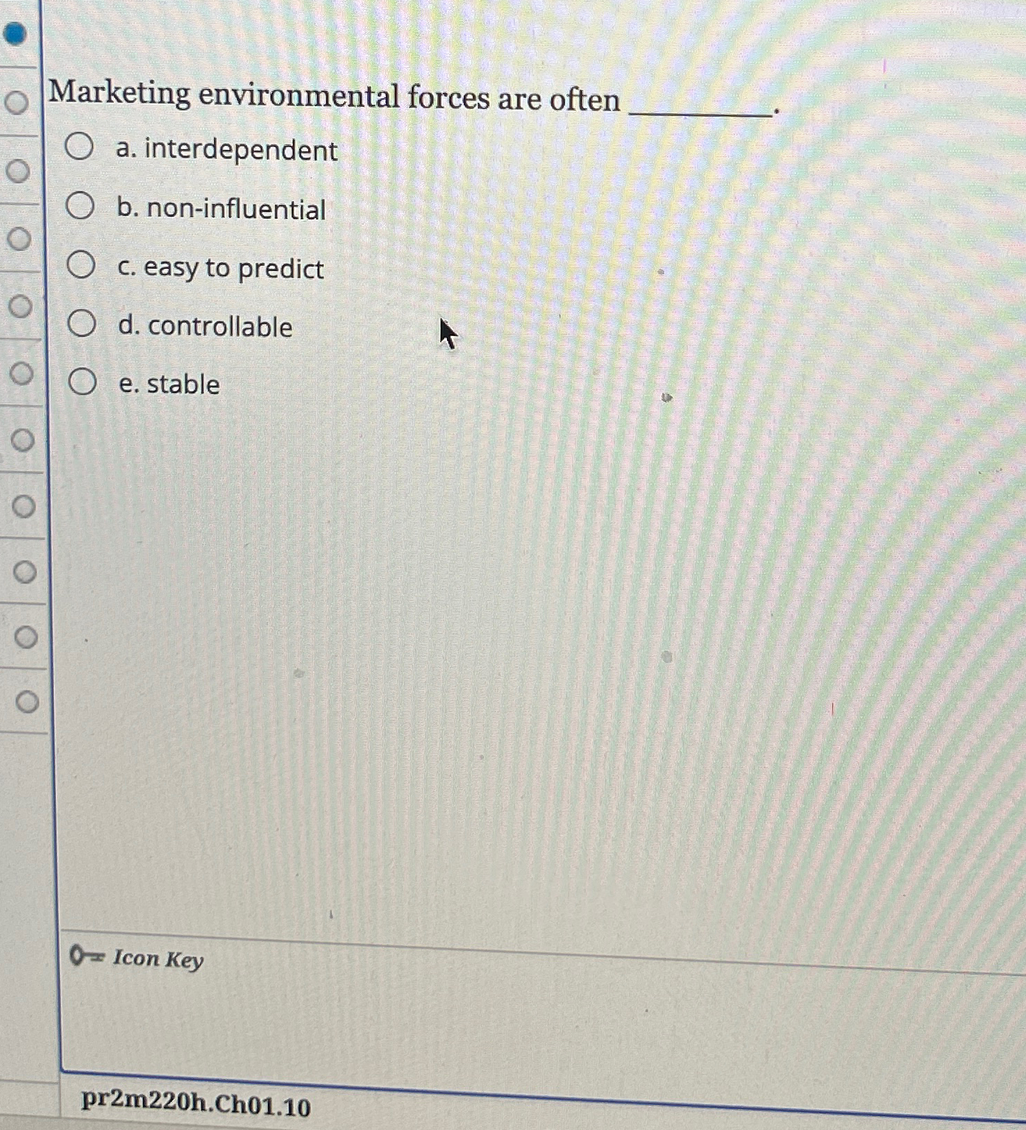  Marketing environmental forces are often a. interdependent b. non-influential c. easy