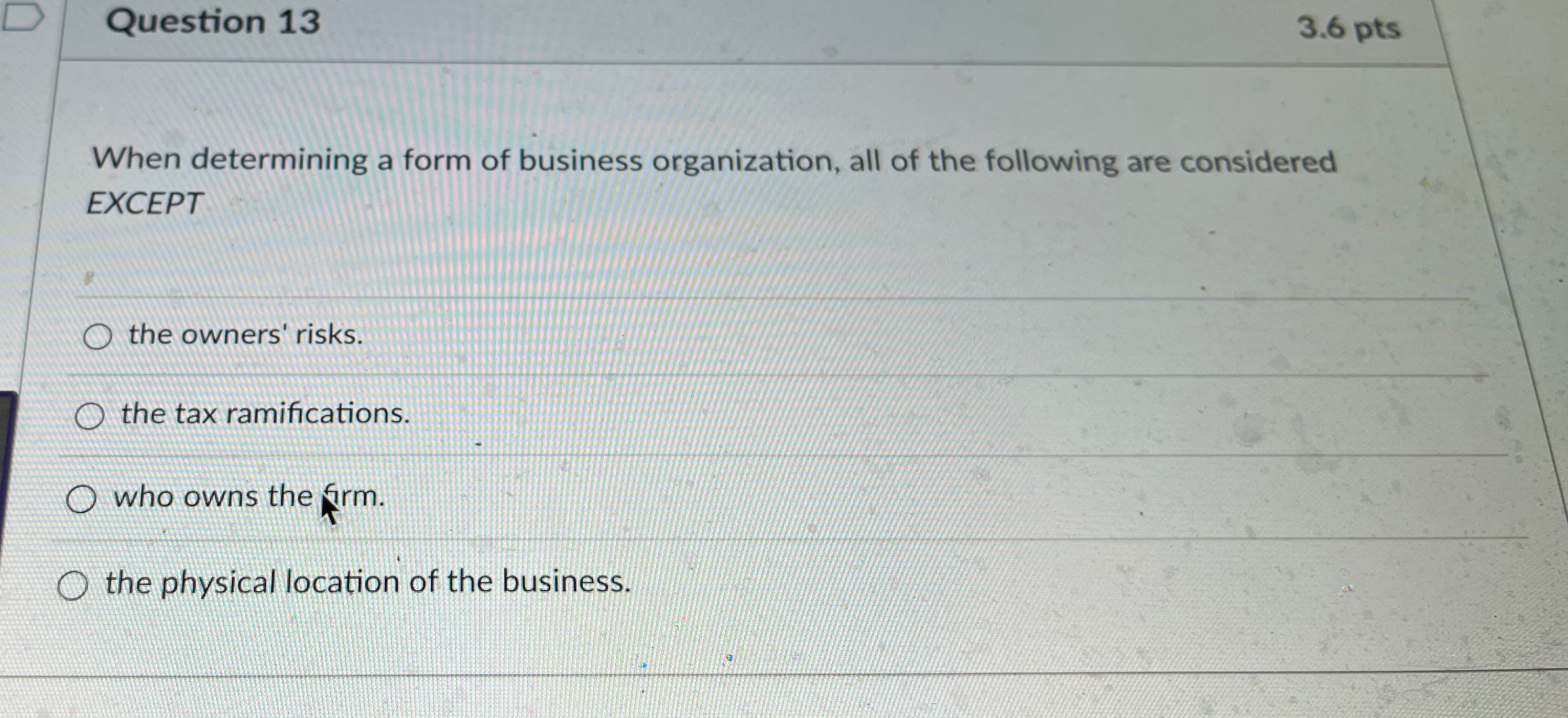  Question 13 3.6 pts When determining a form of business organization,