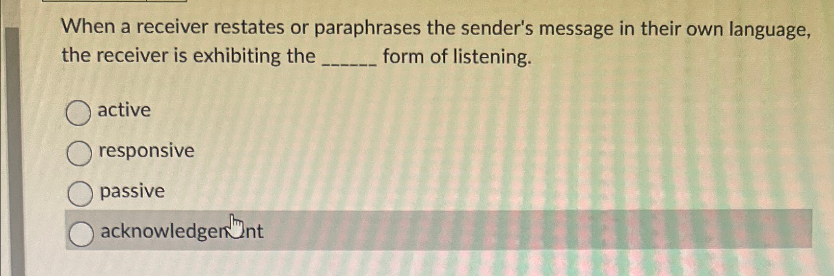  When a receiver restates or paraphrases the sender's message in their