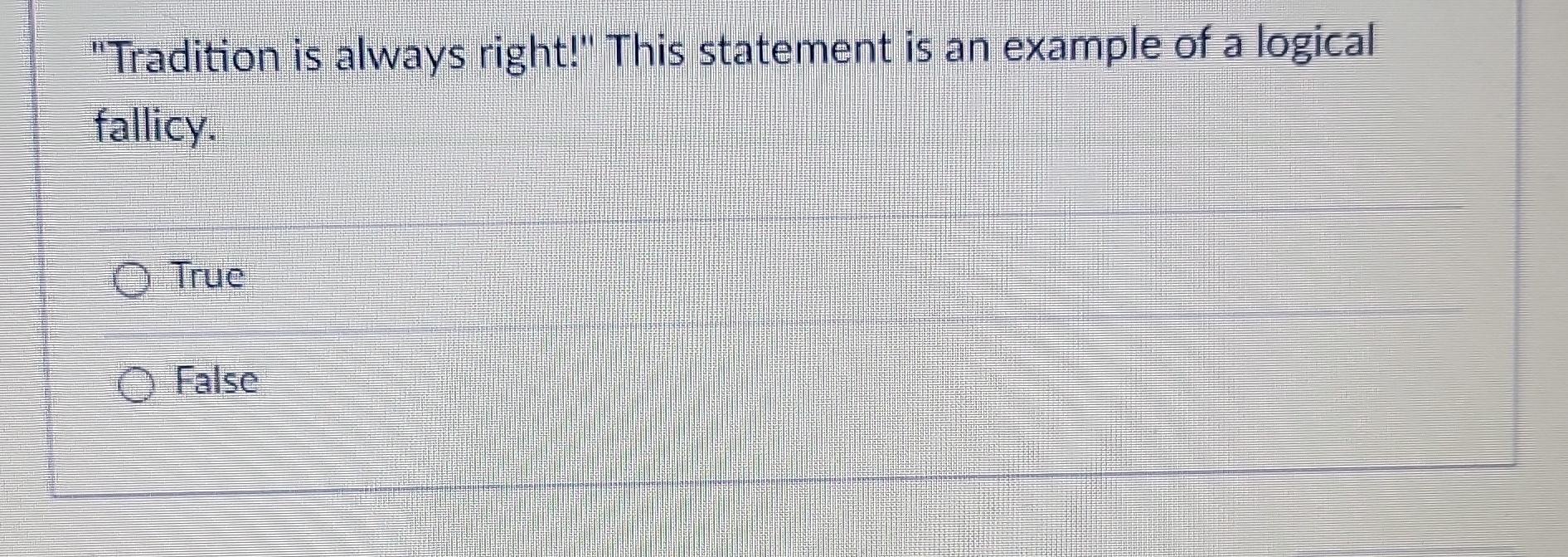  "Tradition is always right!" This statement is an example of a