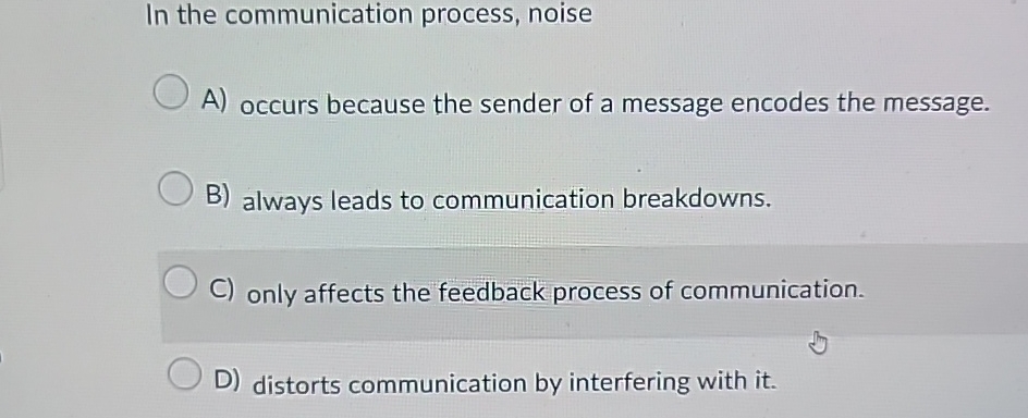  In the communication process, noise A) occurs because the sender of