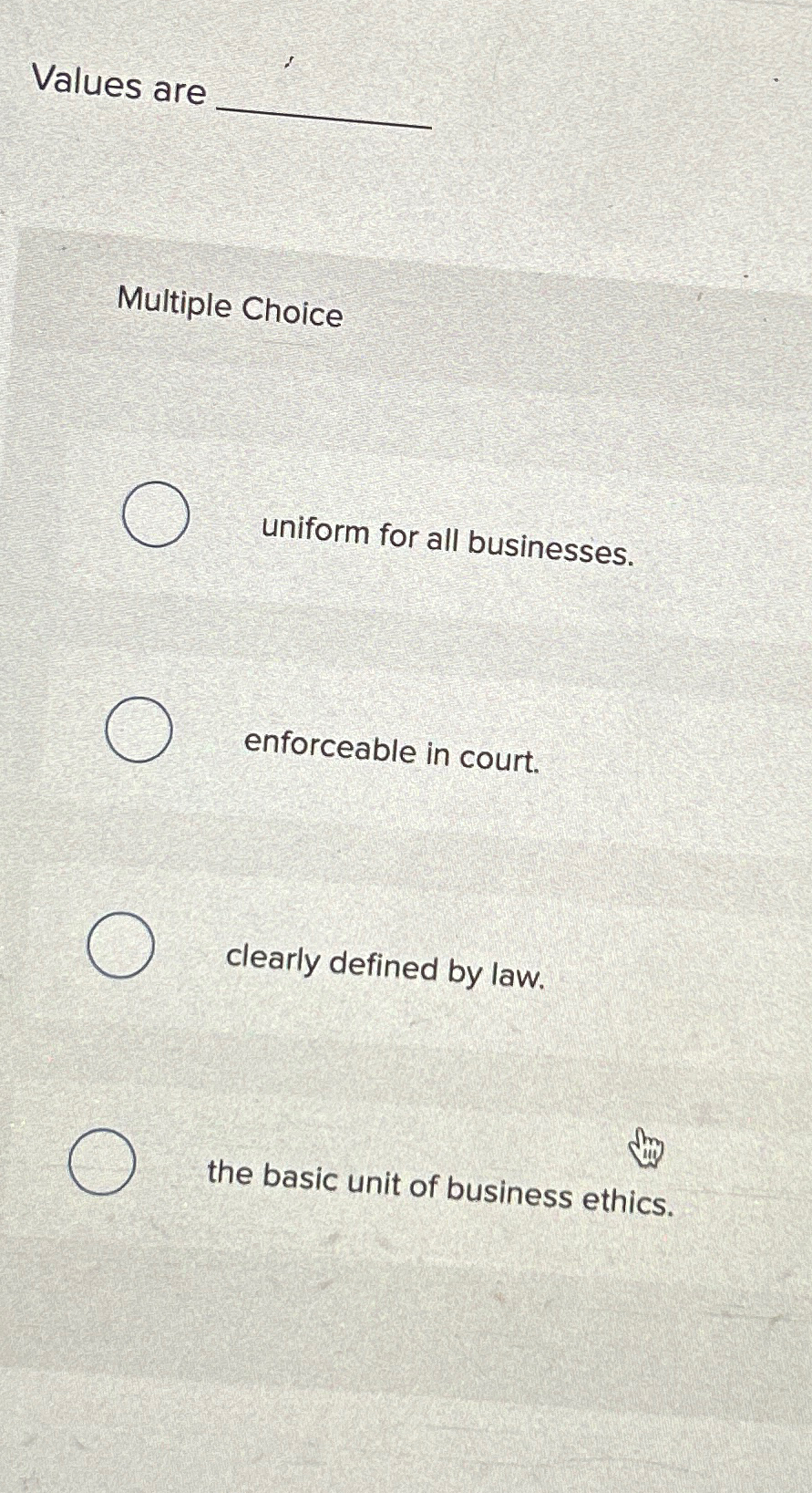  Values are Multiple Choice uniform for all businesses. enforceable in court.