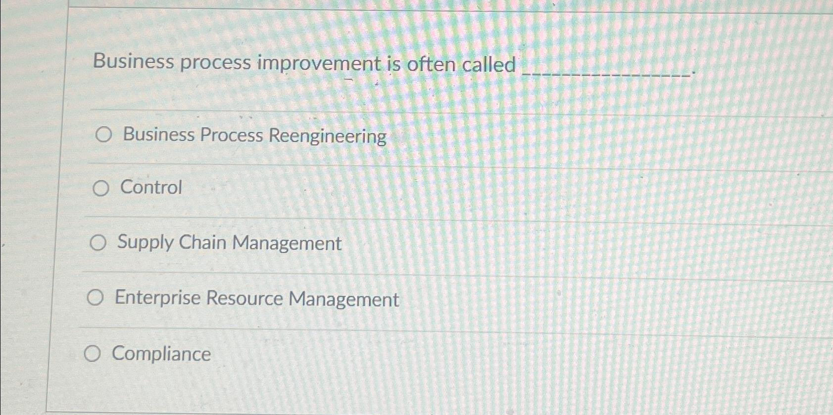  Business process improvement is often called Business Process Reengineering Control Supply