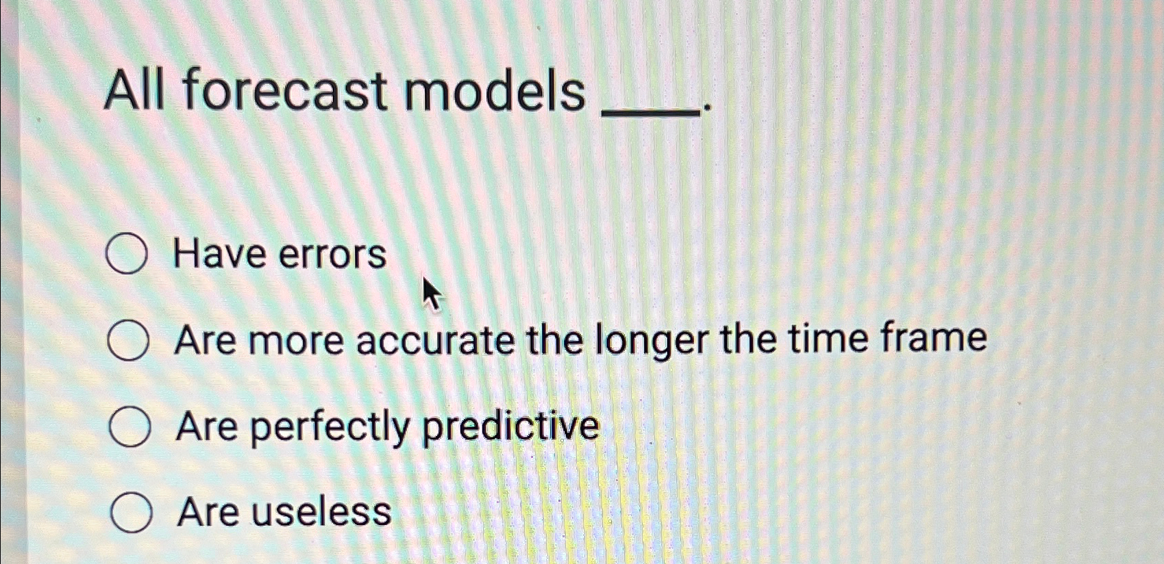  All forecast models Have errors Are more accurate the longer the