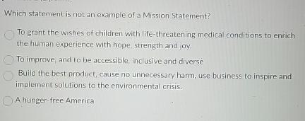  Which statement is not an example of a Mission Statement? To
