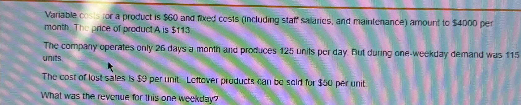  Variable cosis for a product is $60 and fixed costs (including