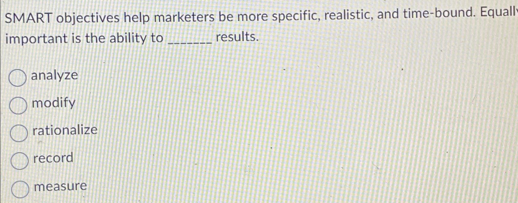  SMART objectives help marketers be more specific, realistic, and time-bound. Equall