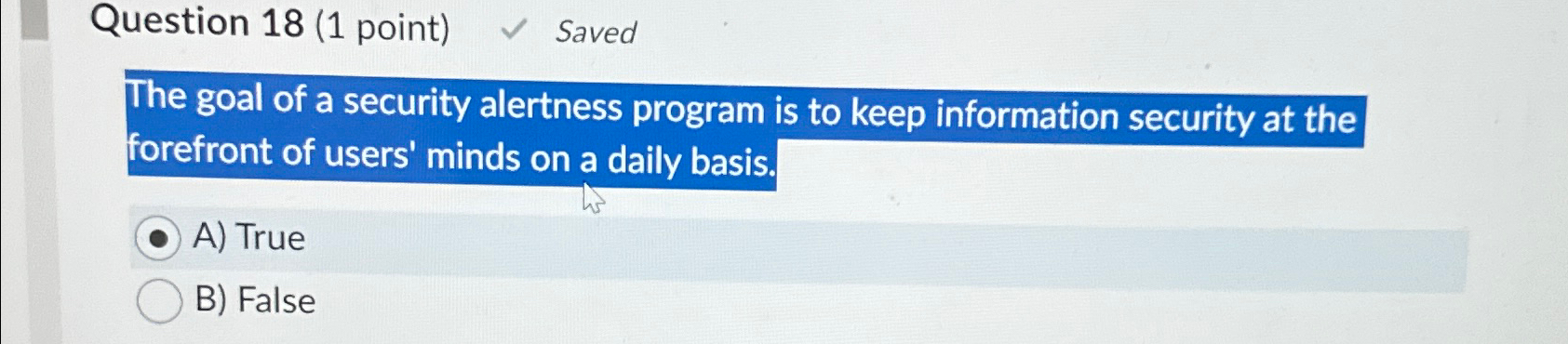  Question 18(1 point) Saved The goal of a security alertness program