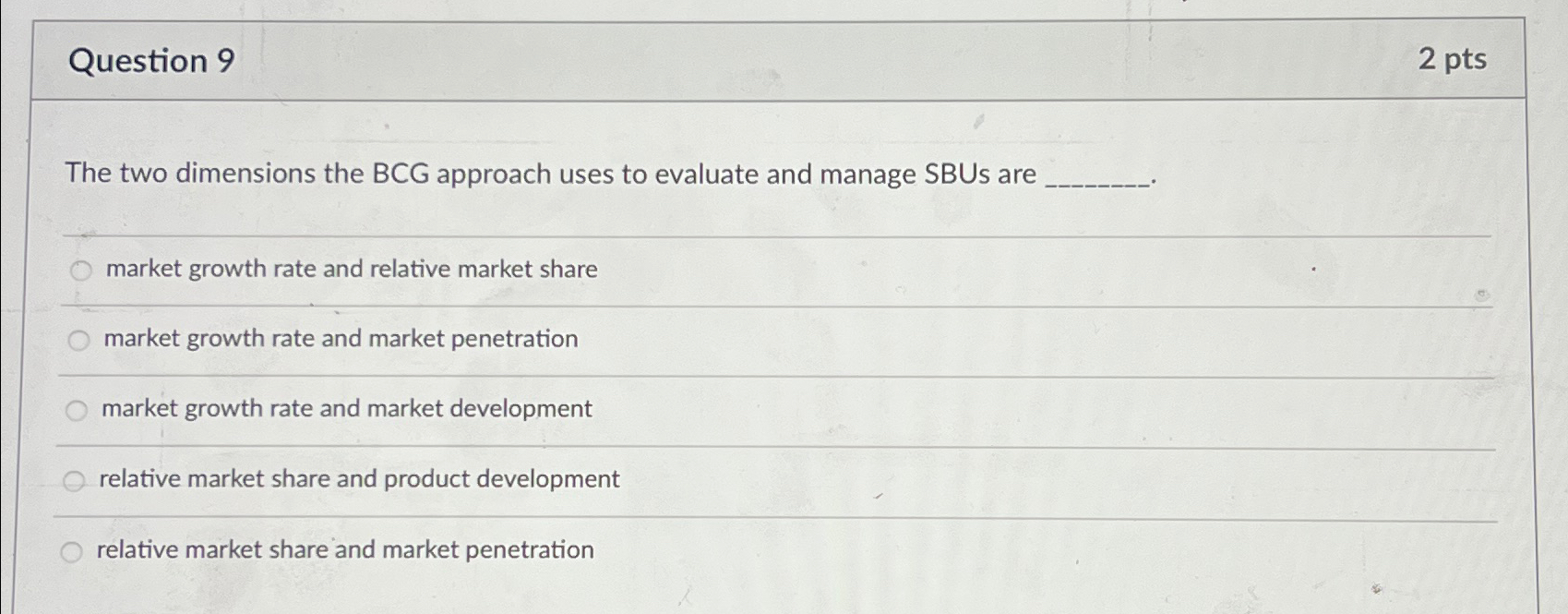  Question 9 2 pts The two dimensions the BCG approach uses