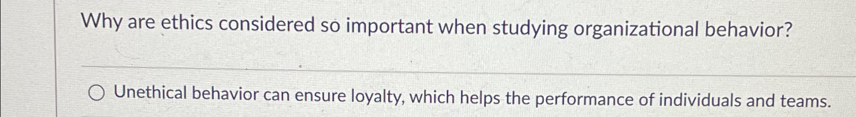  Why are ethics considered so important when studying organizational behavior? Unethical