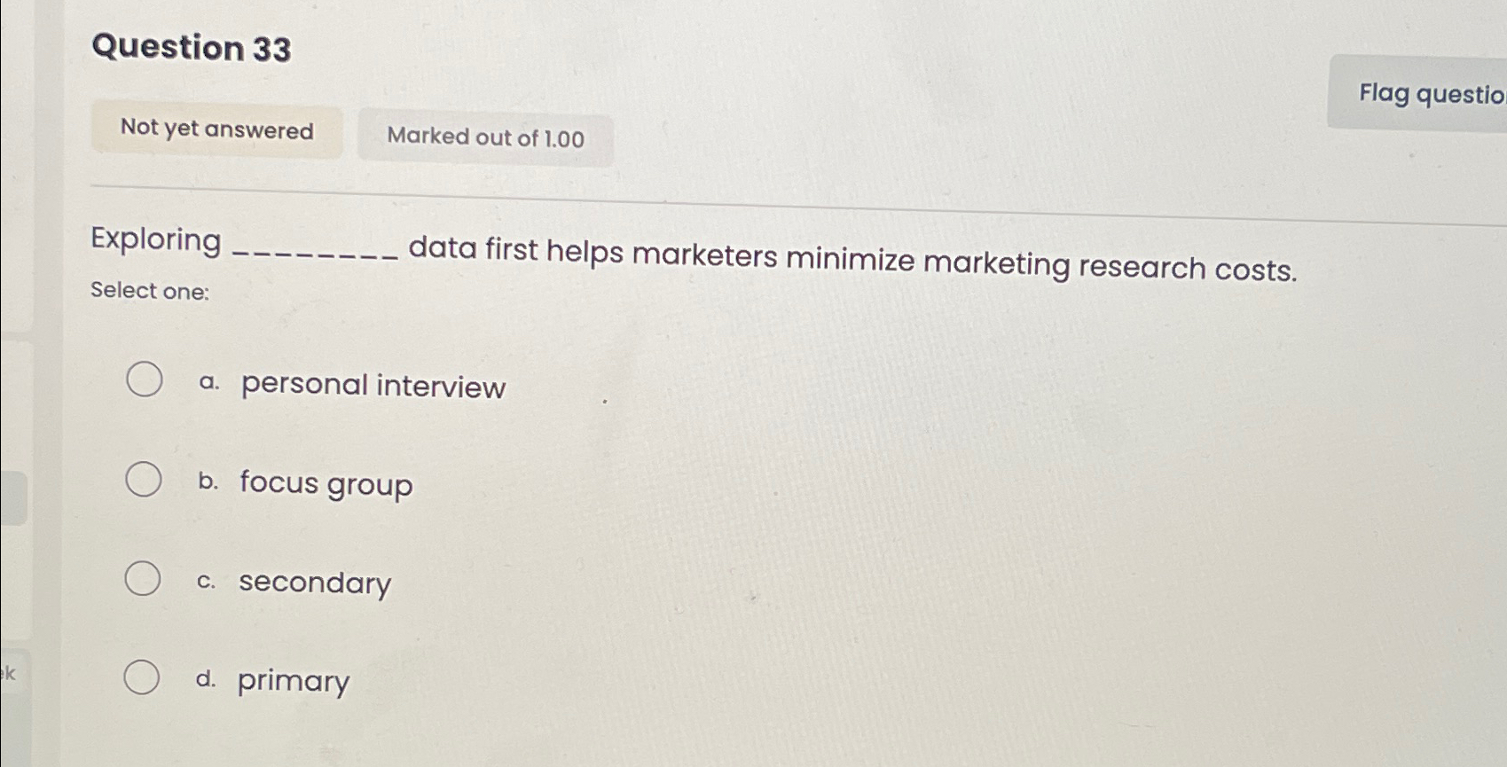  Question 33 Flag questio Exploring data first helps marketers minimize marketing