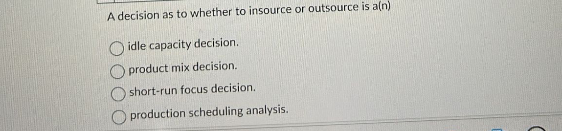  A decision as to whether to insource or outsource is a(n)