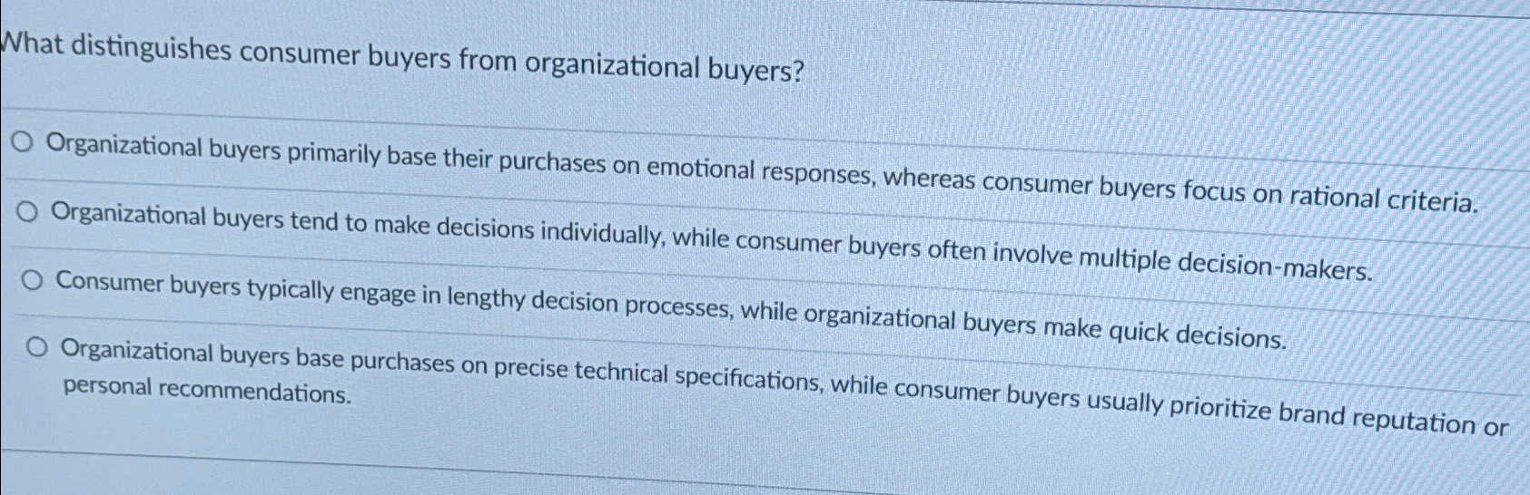  What distinguishes consumer buyers from organizational buyers? Organizational buyers primarily base
