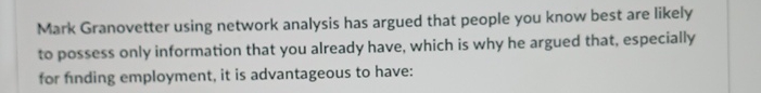  Mark Granovetter using network analysis has argued that people you know