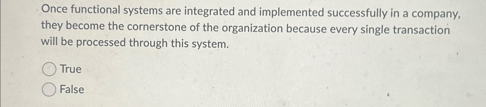  Once functional systems are integrated and implemented successfully in a company,
