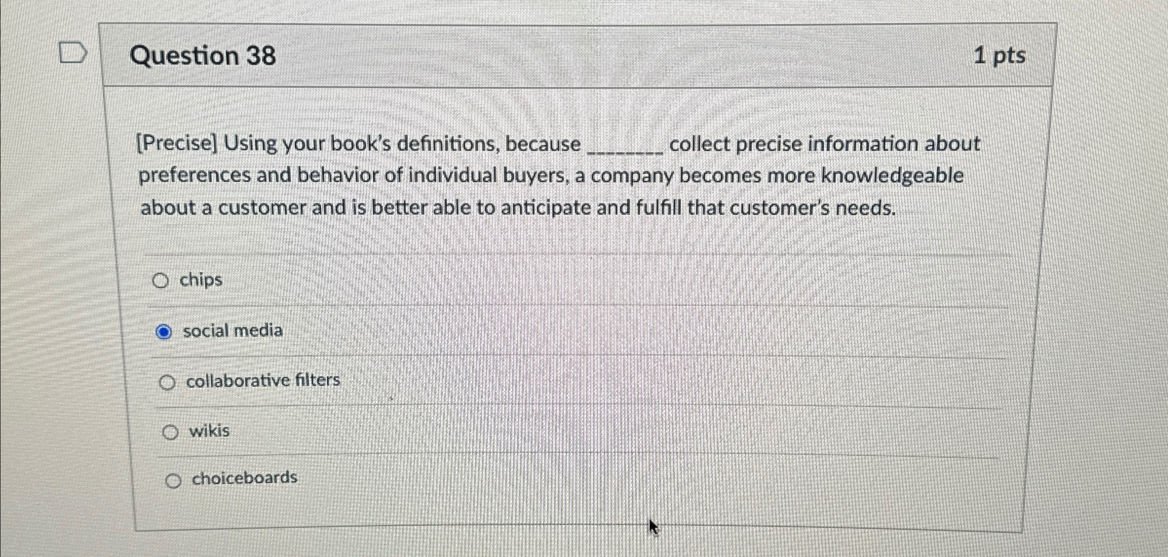 Question 38 1pts [Precise] Using your book's definitions, because collect precise