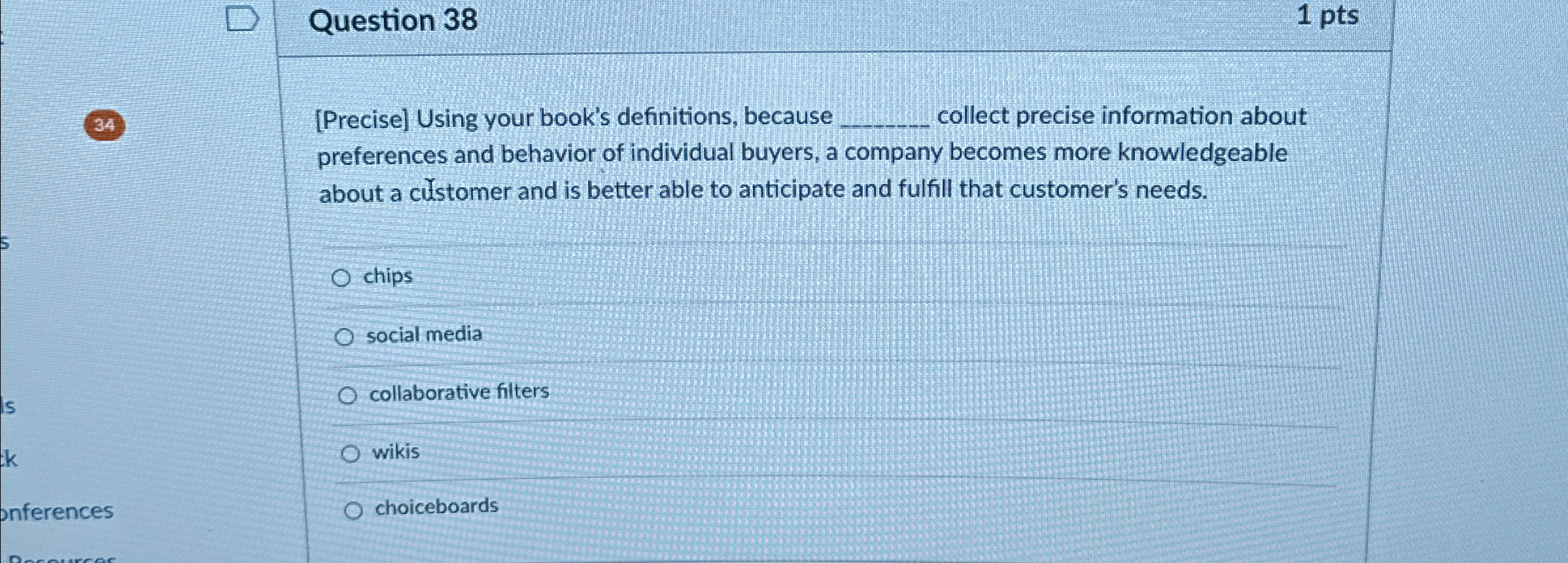  Question 38 1 pts 34 [Precise] Using your book's definitions, because