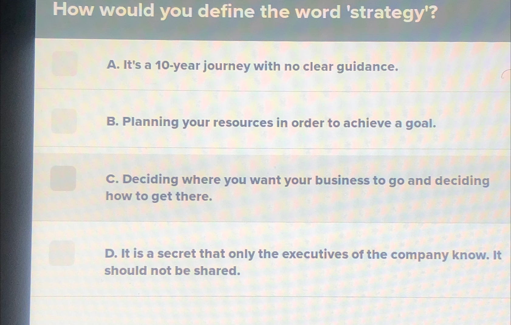  How would you define the word 'strategy'? A. It's a 10-year