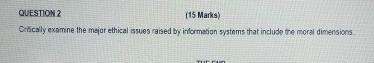  QUESTION 2 (15 Marks) Cincally examine the major ethical asues raised