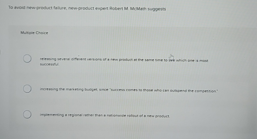  To avoid new-product failure, new-product expert Robert M. McMath suggests Multiple