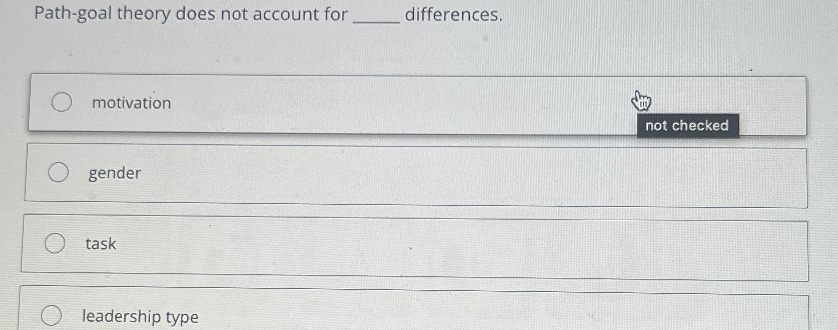  Path-goal theory does not account for differences. motivation not checked gender