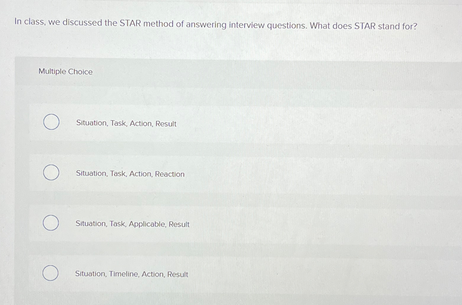  In class, we discussed the STAR method of answering interview questions.