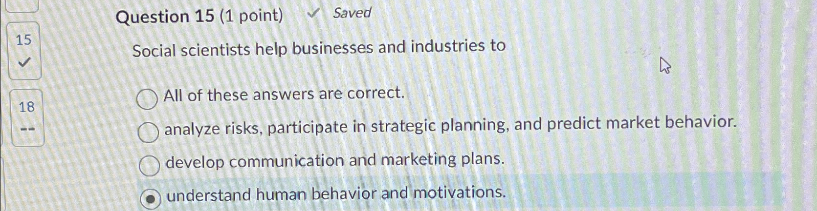  Question 15(1 point) Saved Social scientists help businesses and industries to