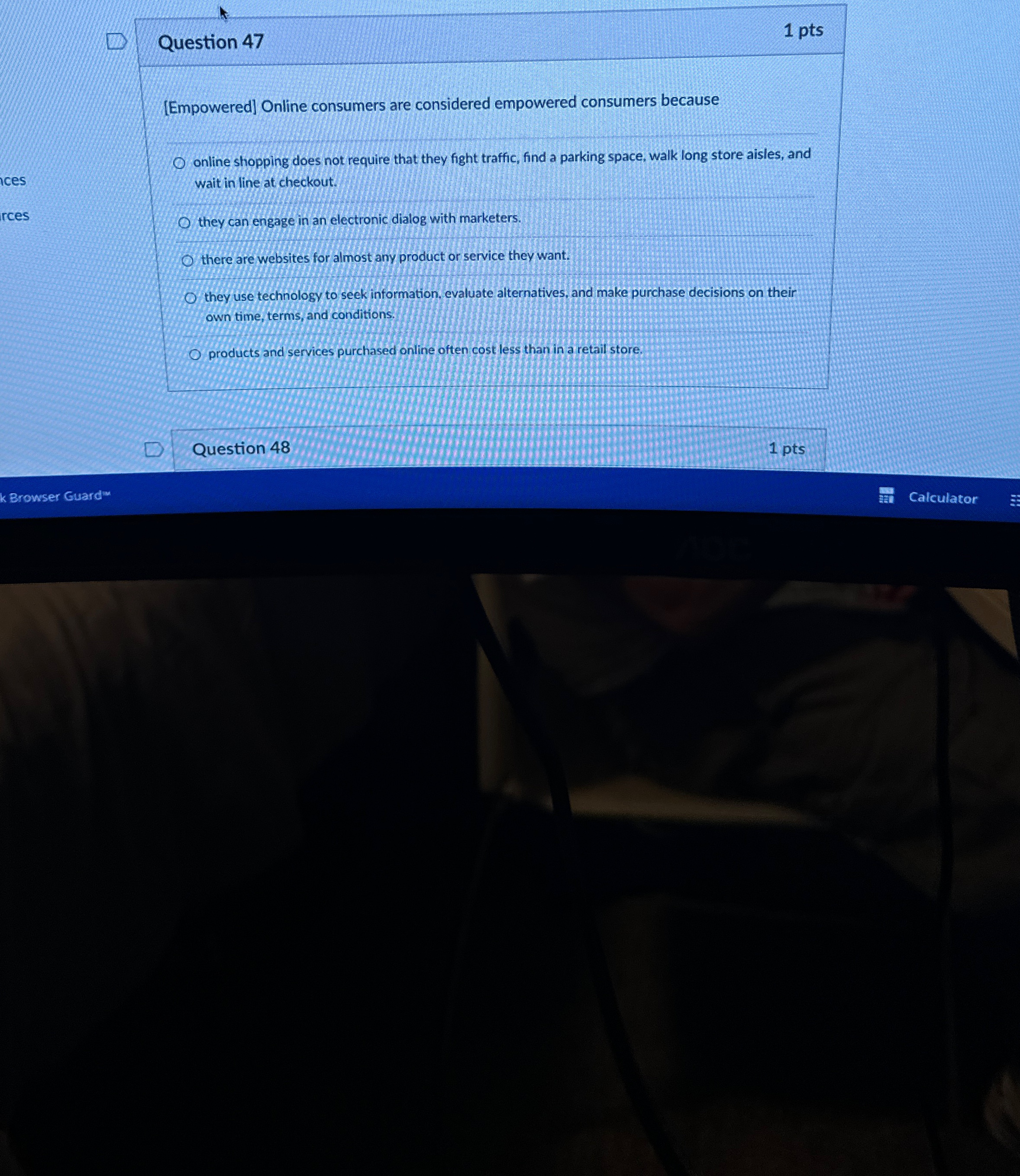 Question 47 1pts [Empowered] Online consumers are considered empowered consumers because