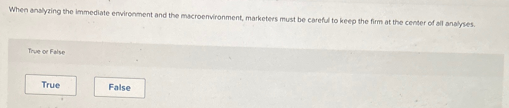  When analyzing the immediate environment and the macroenvironment, marketers must be