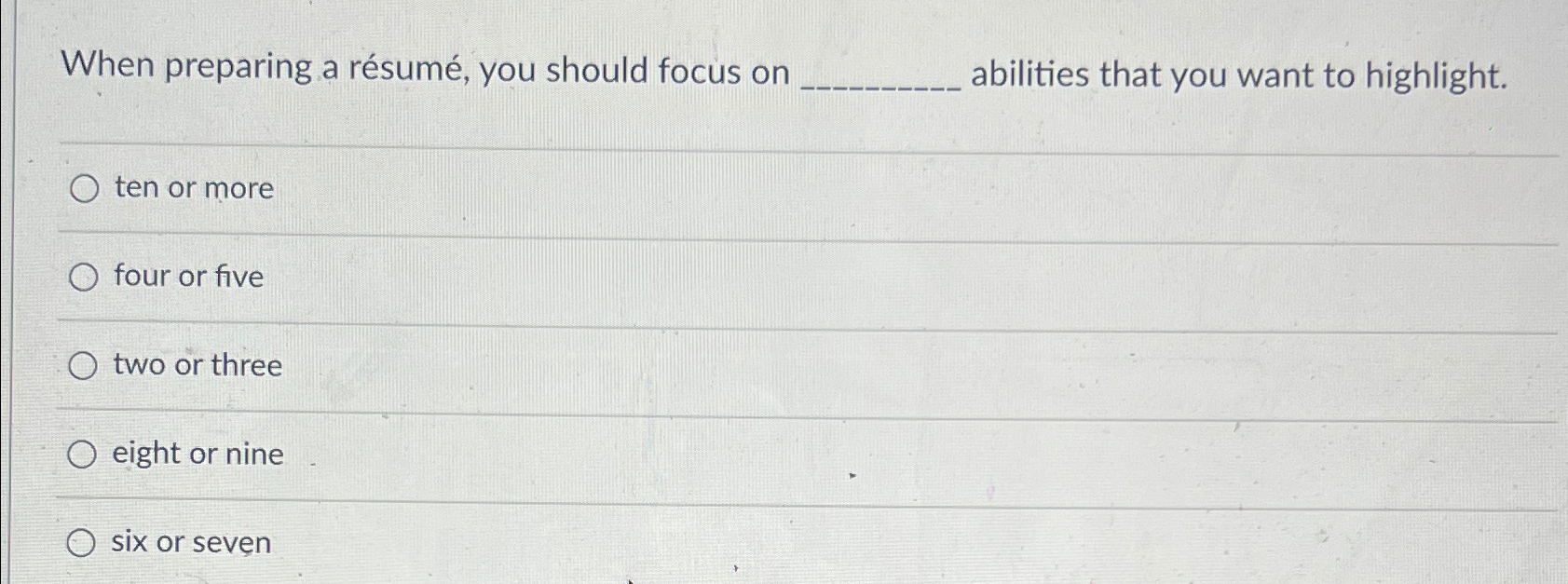  When preparing a rsum, you should focus on abilities that you