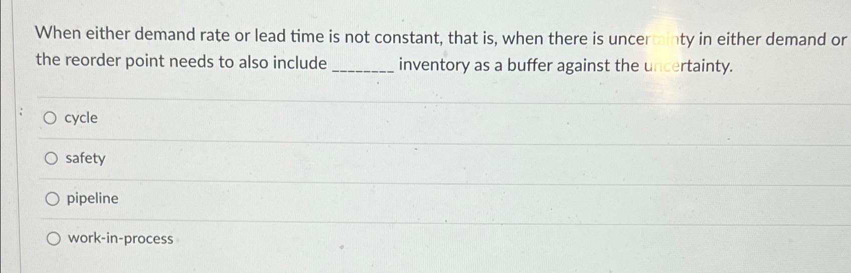  When either demand rate or lead time is not constant, that