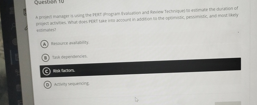  Question 10 A project manager is using the PERT (Program Evaluation
