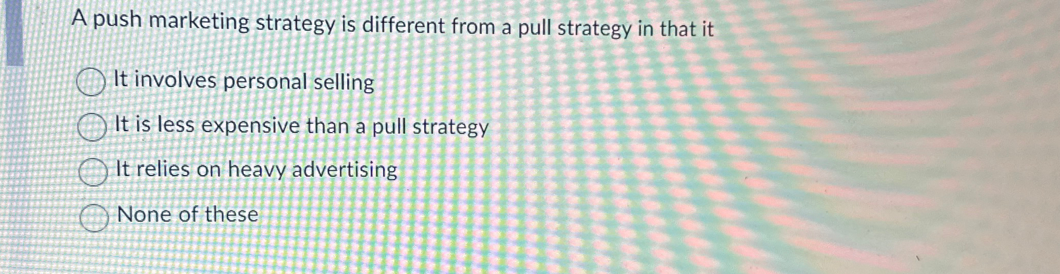  A push marketing strategy is different from a pull strategy in