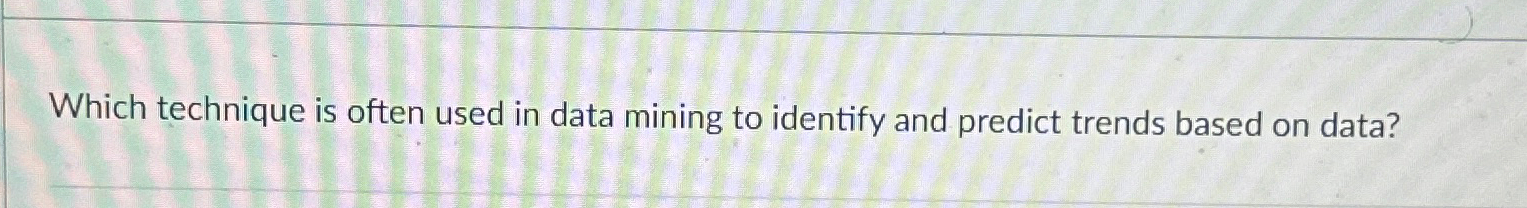  Which technique is often used in data mining to identify and