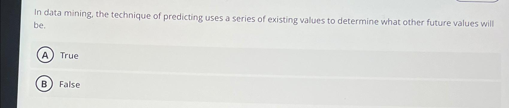  In data mining, the technique of predicting uses a series of