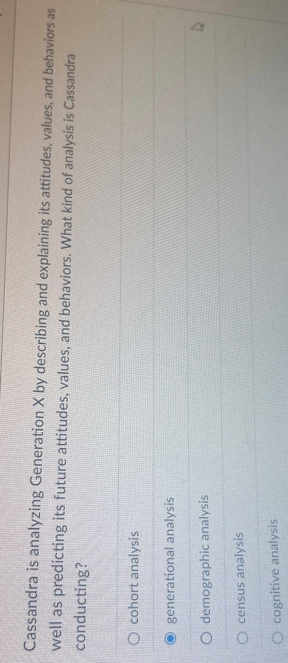  Cassandra is analyzing Generation x by describing and explaining its attitudes,