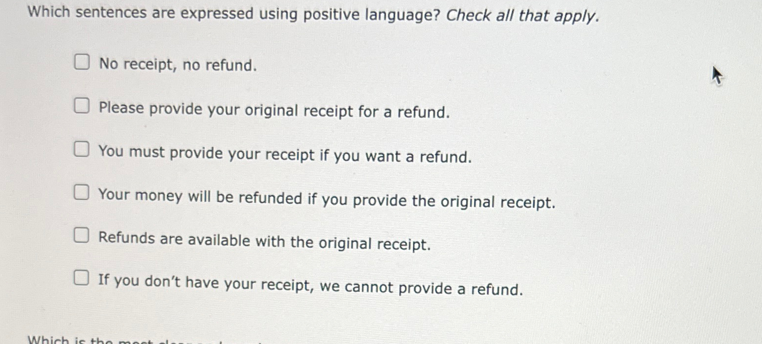  Which sentences are expressed using positive language? Check all that apply.