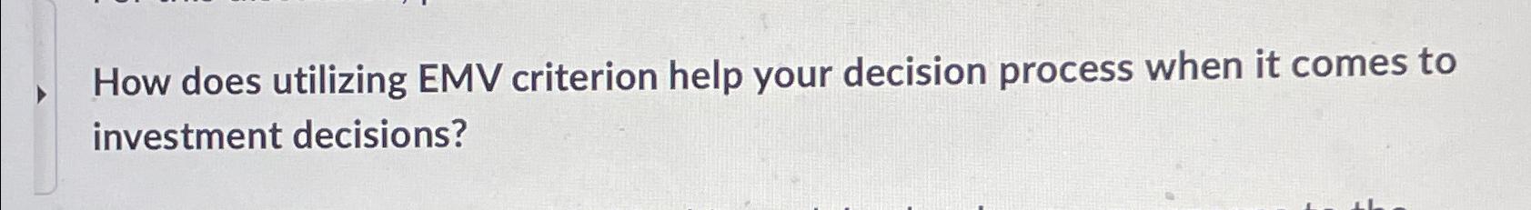 How does utilizing expected monetary value (EMV) criterion help your decision
