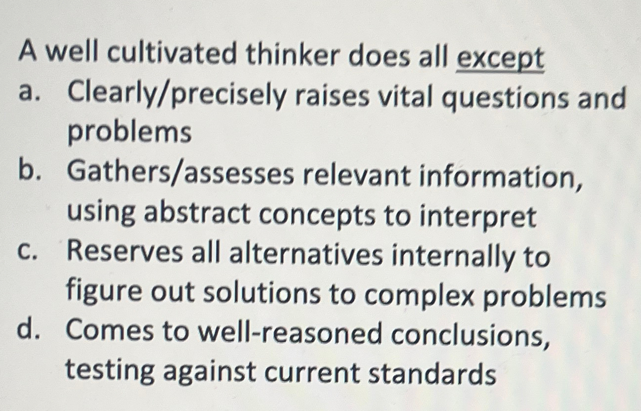  A well cultivated thinker does all except a. Clearly/precisely raises vital