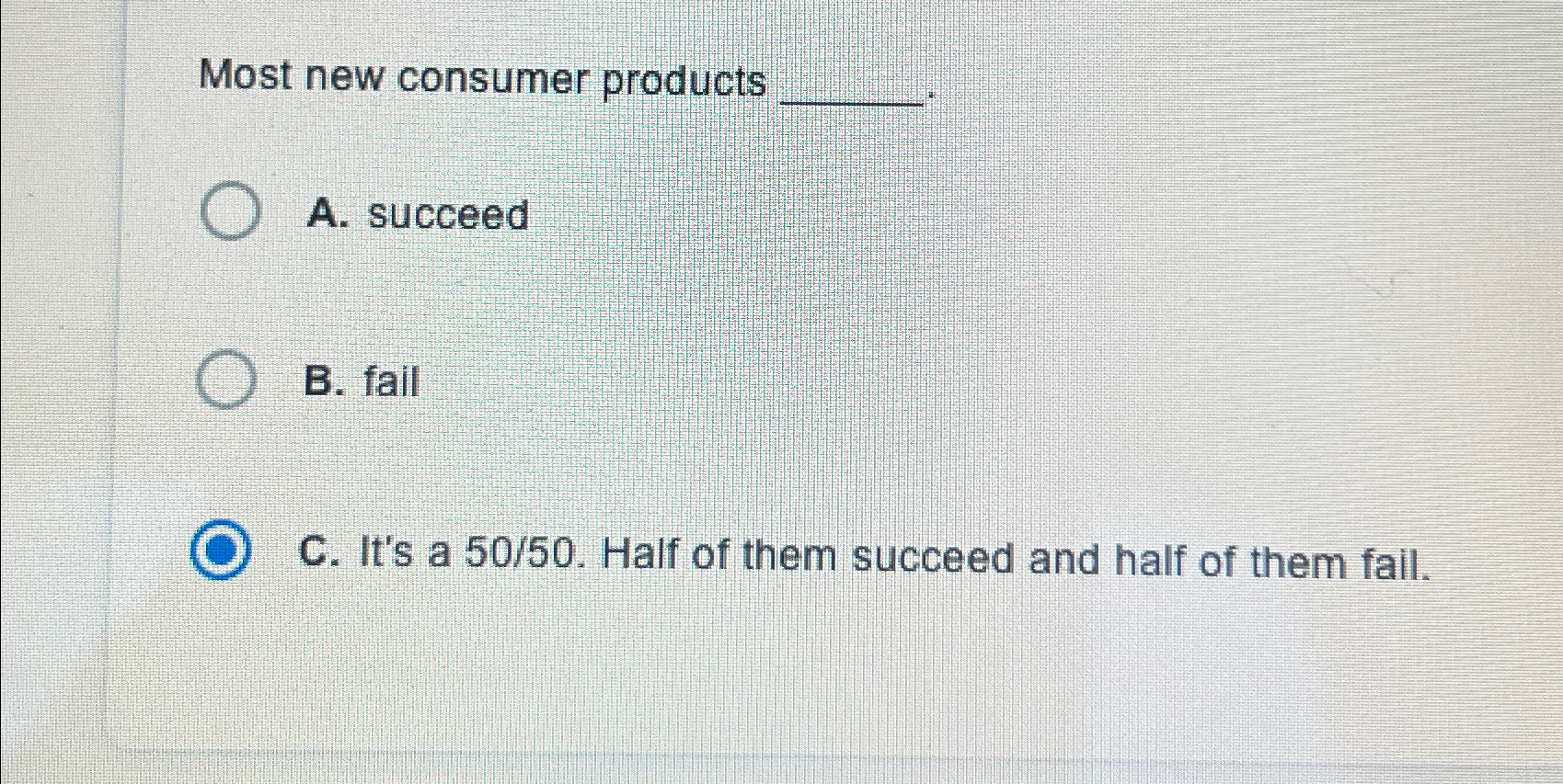  Most new consumer products A. succeed B. fail C. It's a