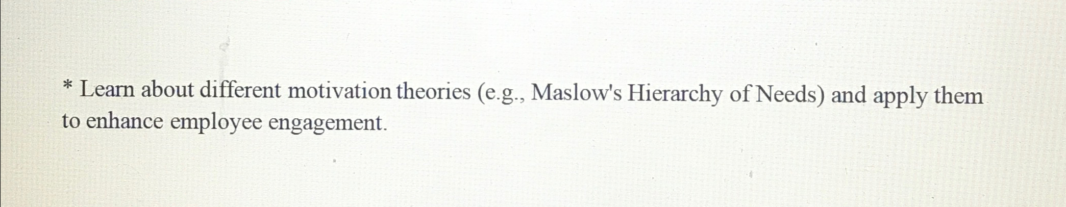  Learn about different motivation theories (e.g., Maslow's Hierarchy of Needs) and