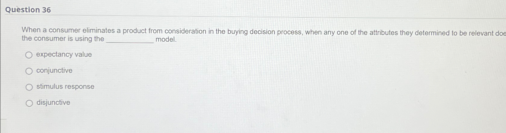 Question 36 When a consumer eliminates a product from consideration in