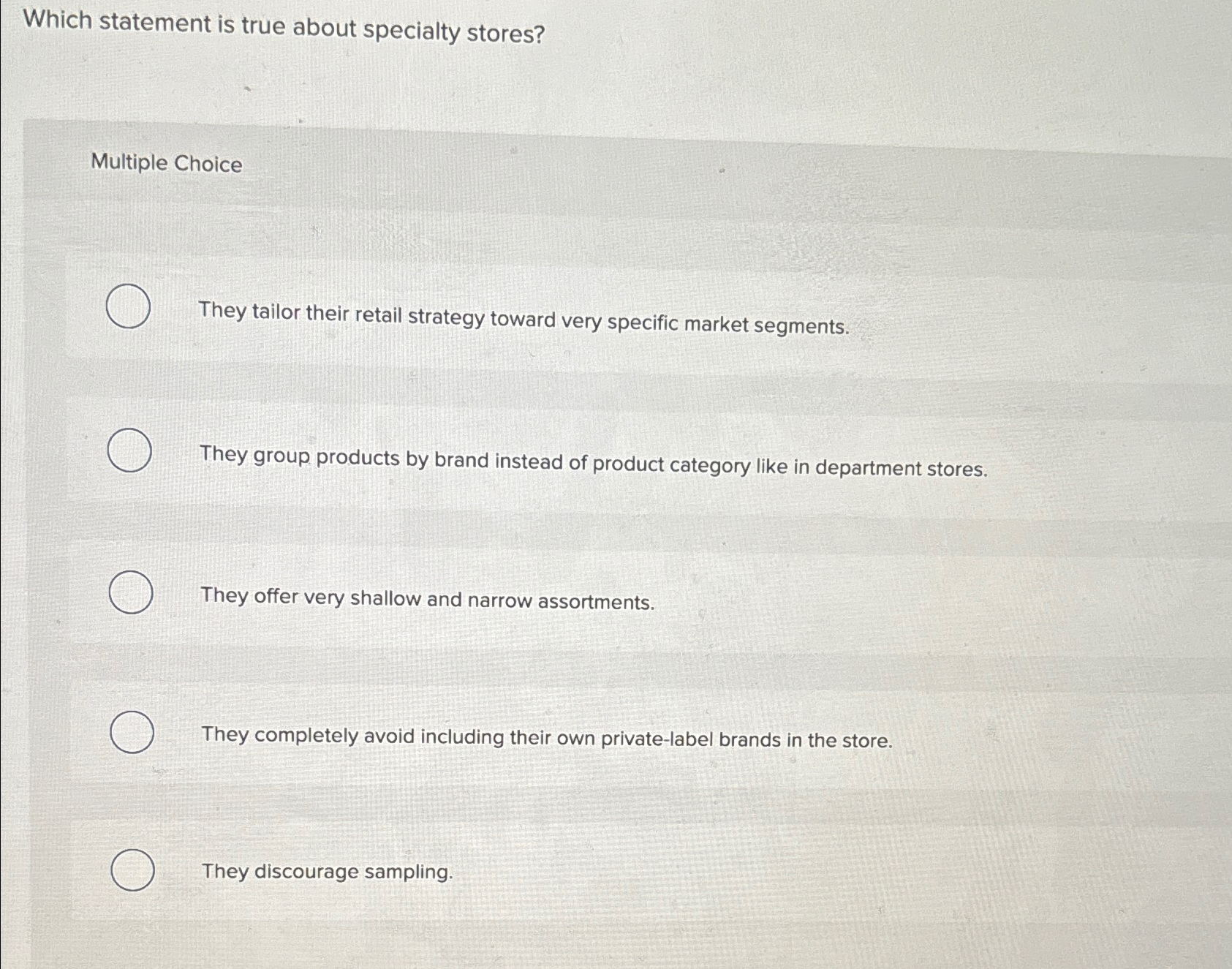  Which statement is true about specialty stores? Multiple Choice They tailor