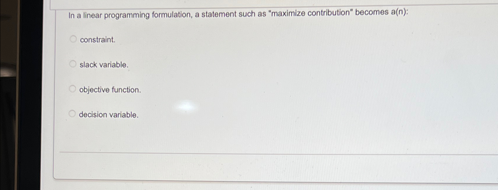  In a linear programming formulation, a statement such as "maximize contribution"