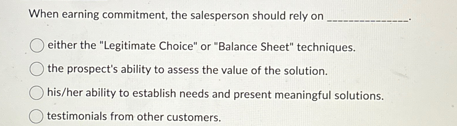  When earning commitment, the salesperson should rely on either the "Legitimate