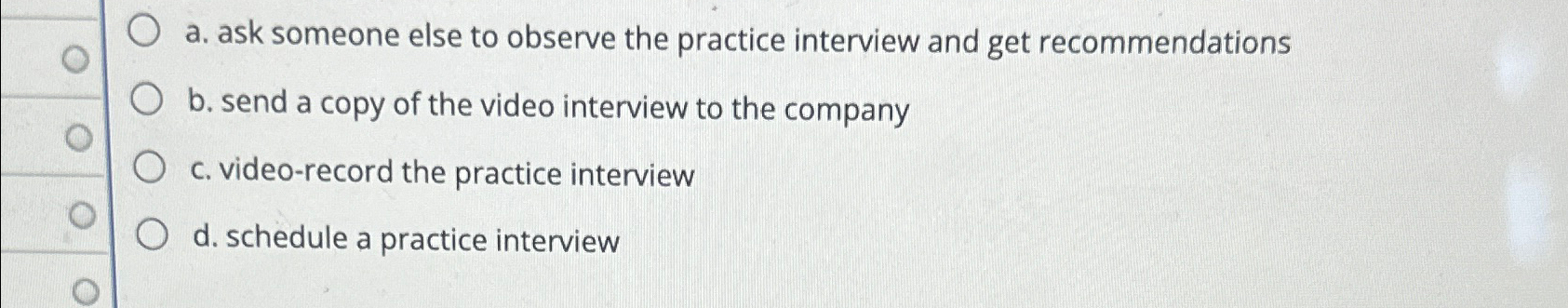  a. ask someone else to observe the practice interview and get