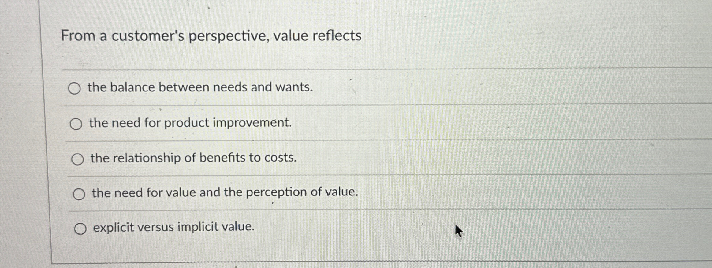  From a customer's perspective, value reflects the balance between needs and